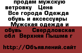 продам мужскую ветровку › Цена ­ 2 500 - Все города Одежда, обувь и аксессуары » Мужская одежда и обувь   . Свердловская обл.,Верхняя Пышма г.